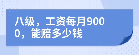 八级，工资每月9000，能赔多少钱