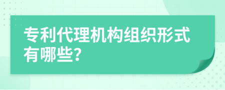 专利代理机构组织形式有哪些？