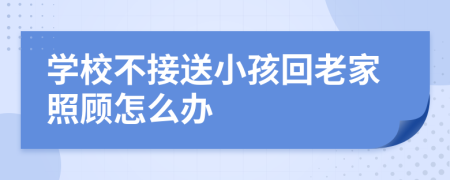 学校不接送小孩回老家照顾怎么办