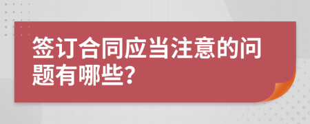 签订合同应当注意的问题有哪些？