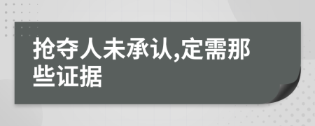 抢夺人未承认,定需那些证据