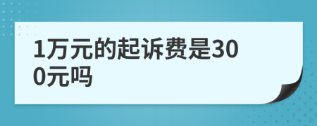 1万元的起诉费是300元吗