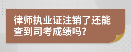 律师执业证注销了还能查到司考成绩吗?