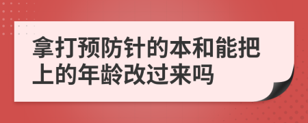 拿打预防针的本和能把上的年龄改过来吗