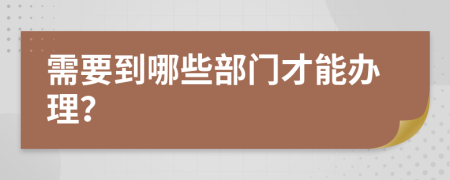 需要到哪些部门才能办理？
