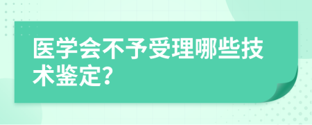 医学会不予受理哪些技术鉴定？