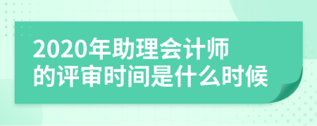 2020年助理会计师的评审时间是什么时候