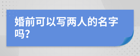 婚前可以写两人的名字吗？