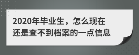 2020年毕业生，怎么现在还是查不到档案的一点信息