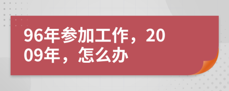 96年参加工作，2009年，怎么办