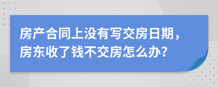 房产合同上没有写交房日期，房东收了钱不交房怎么办？