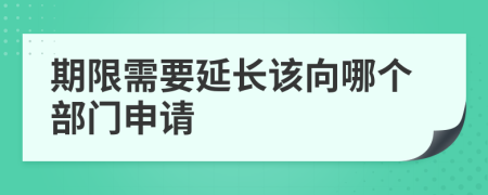 期限需要延长该向哪个部门申请