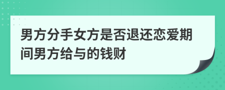 男方分手女方是否退还恋爱期间男方给与的钱财