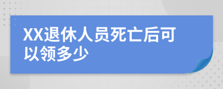 XX退休人员死亡后可以领多少