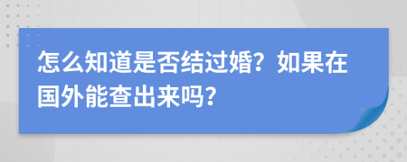 怎么知道是否结过婚？如果在国外能查出来吗？