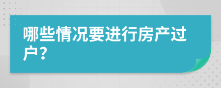 哪些情况要进行房产过户？