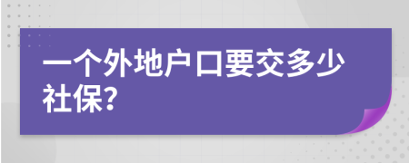 一个外地户口要交多少社保？
