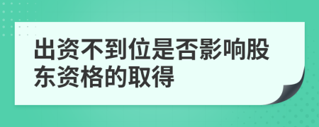 出资不到位是否影响股东资格的取得