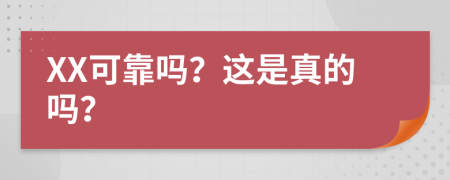 XX可靠吗？这是真的吗？