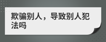 欺骗别人，导致别人犯法吗