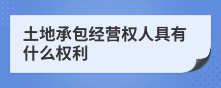 土地承包经营权人具有什么权利