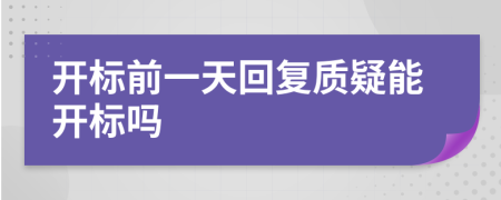 开标前一天回复质疑能开标吗