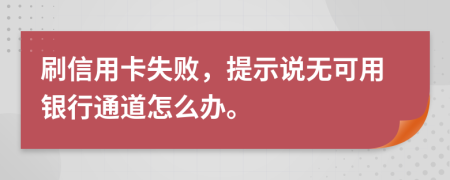 刷信用卡失败，提示说无可用银行通道怎么办。