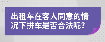出租车在客人同意的情况下拼车是否合法呢？