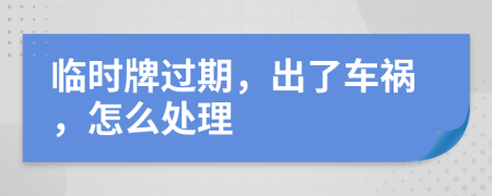 临时牌过期，出了车祸，怎么处理