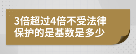 3倍超过4倍不受法律保护的是基数是多少