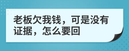 老板欠我钱，可是没有证据，怎么要回