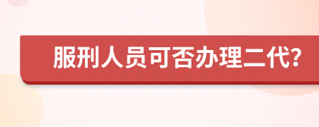 服刑人员可否办理二代？