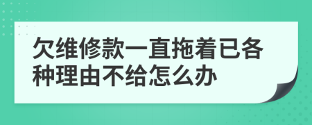 欠维修款一直拖着已各种理由不给怎么办