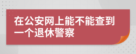 在公安网上能不能查到一个退休警察