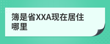 簿是省XXA现在居住哪里