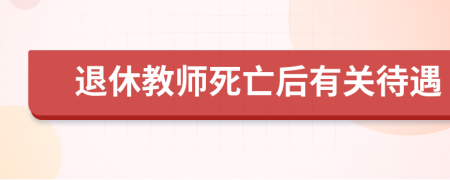 退休教师死亡后有关待遇