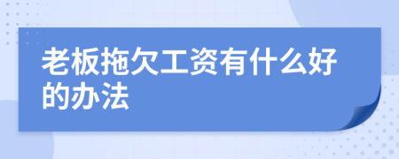 老板拖欠工资有什么好的办法