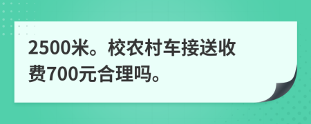 2500米。校农村车接送收费700元合理吗。