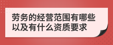 劳务的经营范围有哪些以及有什么资质要求