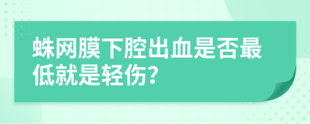 蛛网膜下腔出血是否最低就是轻伤？