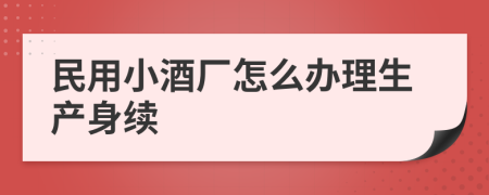 民用小酒厂怎么办理生产身续