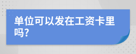 单位可以发在工资卡里吗?