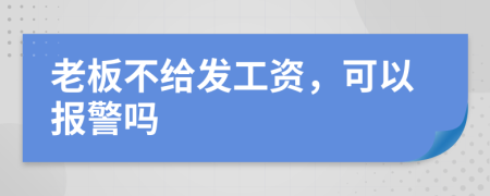 老板不给发工资，可以报警吗
