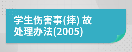 学生伤害事(摔) 故处理办法(2005)