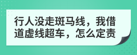 行人没走斑马线，我借道虚线超车，怎么定责