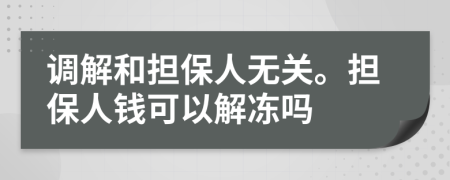 调解和担保人无关。担保人钱可以解冻吗