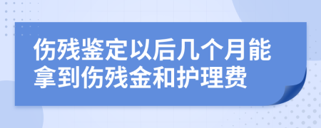 伤残鉴定以后几个月能拿到伤残金和护理费