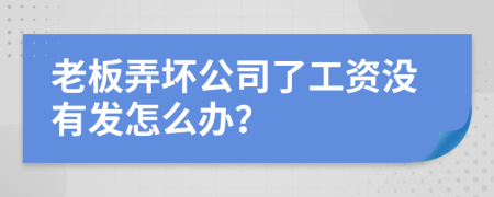 老板弄坏公司了工资没有发怎么办？