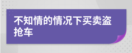 不知情的情况下买卖盗抢车