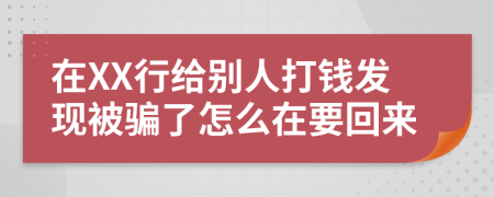 在XX行给别人打钱发现被骗了怎么在要回来